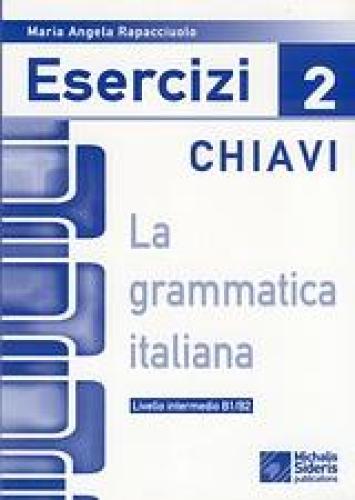 LA GRAMMATICA ITALIANA ESERCIZI 2 CHIAVI LIVELLO INTERMEDIO B1/B2