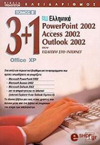3+1 OFFICE XP ΤΟΜΟΣ Β (ΕΛΛΗΝΙΚΑ) POWERPOINT 2002, ACCESS 2002, OUTLOOK 2002, ΣΥΝ ΕΙΣΑΓΩΓΗ ΣΤΟ INTERNET