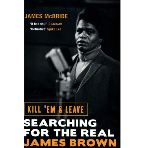 KILL EM AND LEAVE.SEARCHING FOR THE REAL JAMES BROWN BK03652