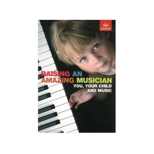 Abrsm - Raising An Amazing Musician: You, Your Child, And Music